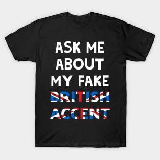 Ask Me About My Fake British Accent T-Shirt